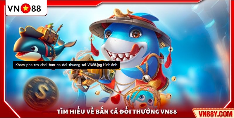 Khám phá trò chơi bắn cá đổi thưởng tại VN88